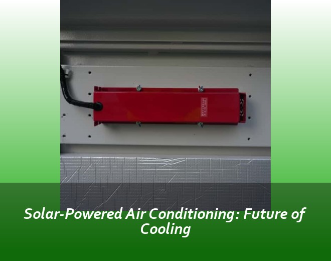 Solar-Powered Air Conditioning: Future of Cooling